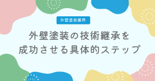 【脱・職人任せ】外壁塗装の技術継承を成功させる具体的ステップ