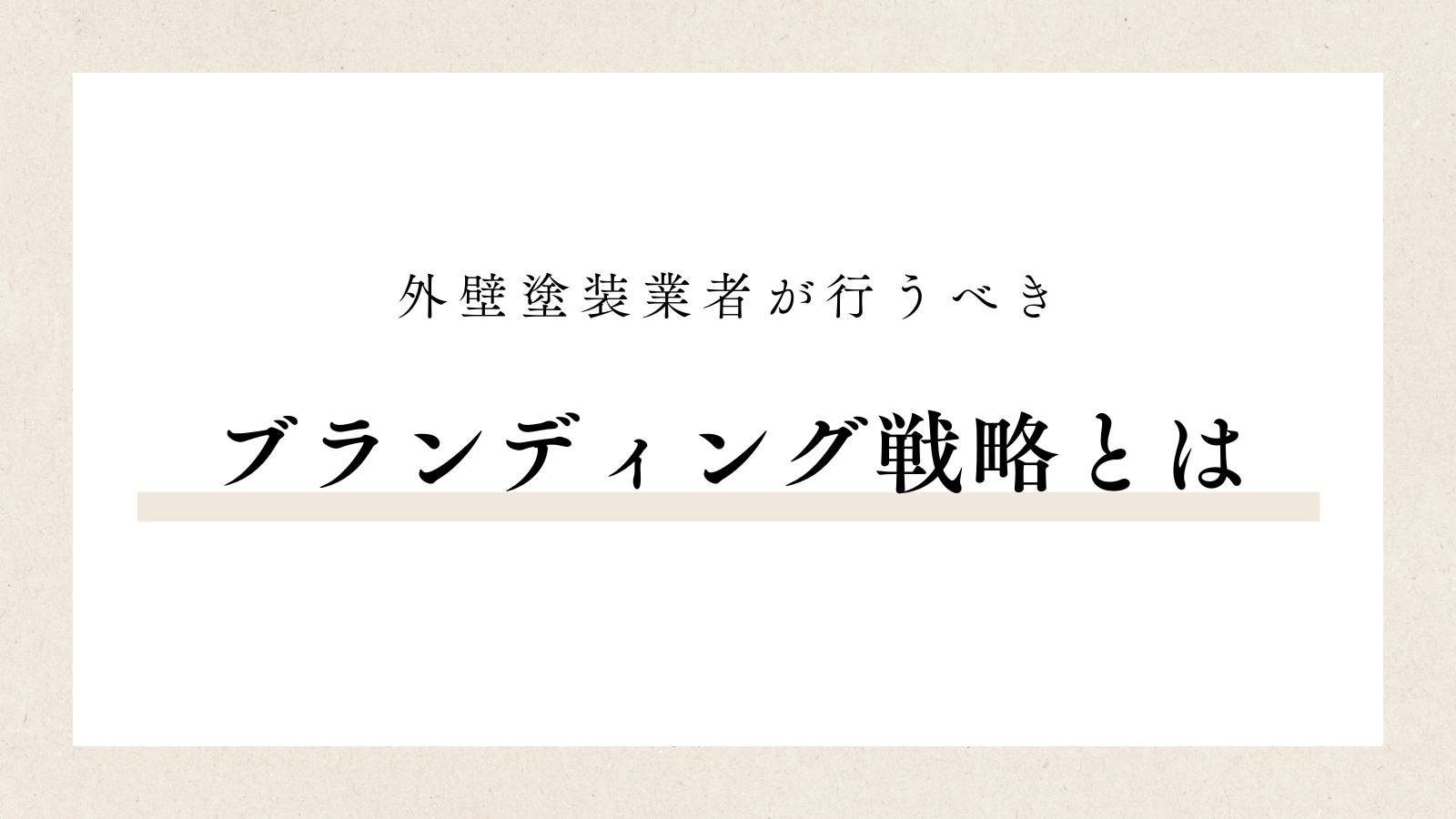 外壁塗装業者が行うべきブランディング戦略｜価格競争からの脱却へ